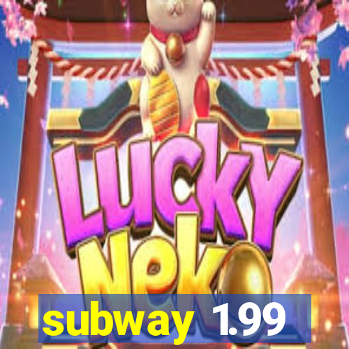 subway 1.99